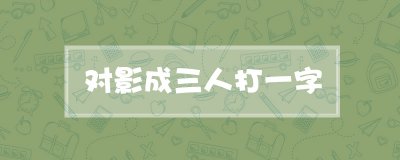 ​对影成三人打一字